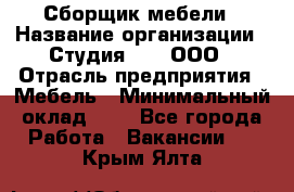 Сборщик мебели › Название организации ­ Студия 71 , ООО › Отрасль предприятия ­ Мебель › Минимальный оклад ­ 1 - Все города Работа » Вакансии   . Крым,Ялта